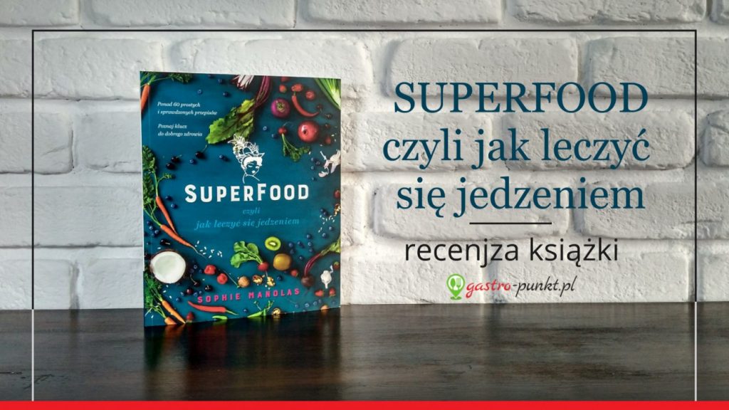 “Superfood czyli jak leczyć się jedzeniem” – recenzja książki